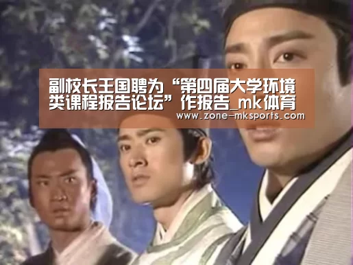 副校长王国聘为“第四届大学环境类课程报告论坛”作报告_mk体育(图1) mk体育